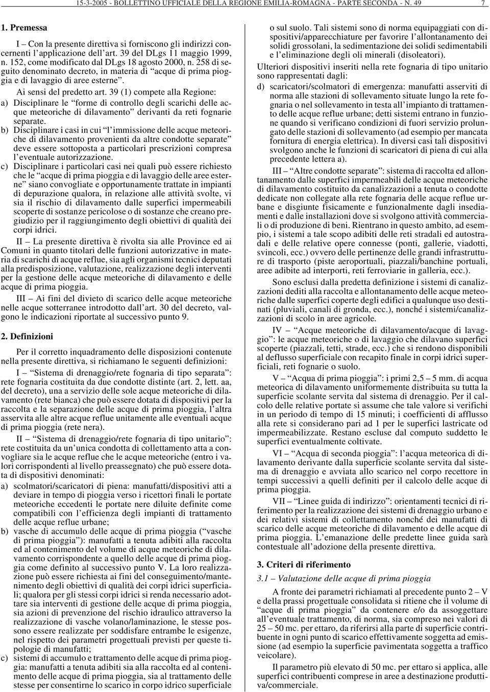 Ai sensi del predetto art. 39 (1) compete alla Regione: a) Disciplinare le forme di controllo degli scarichi delle acque meteoriche di dilavamento derivanti da reti fognarie separate.