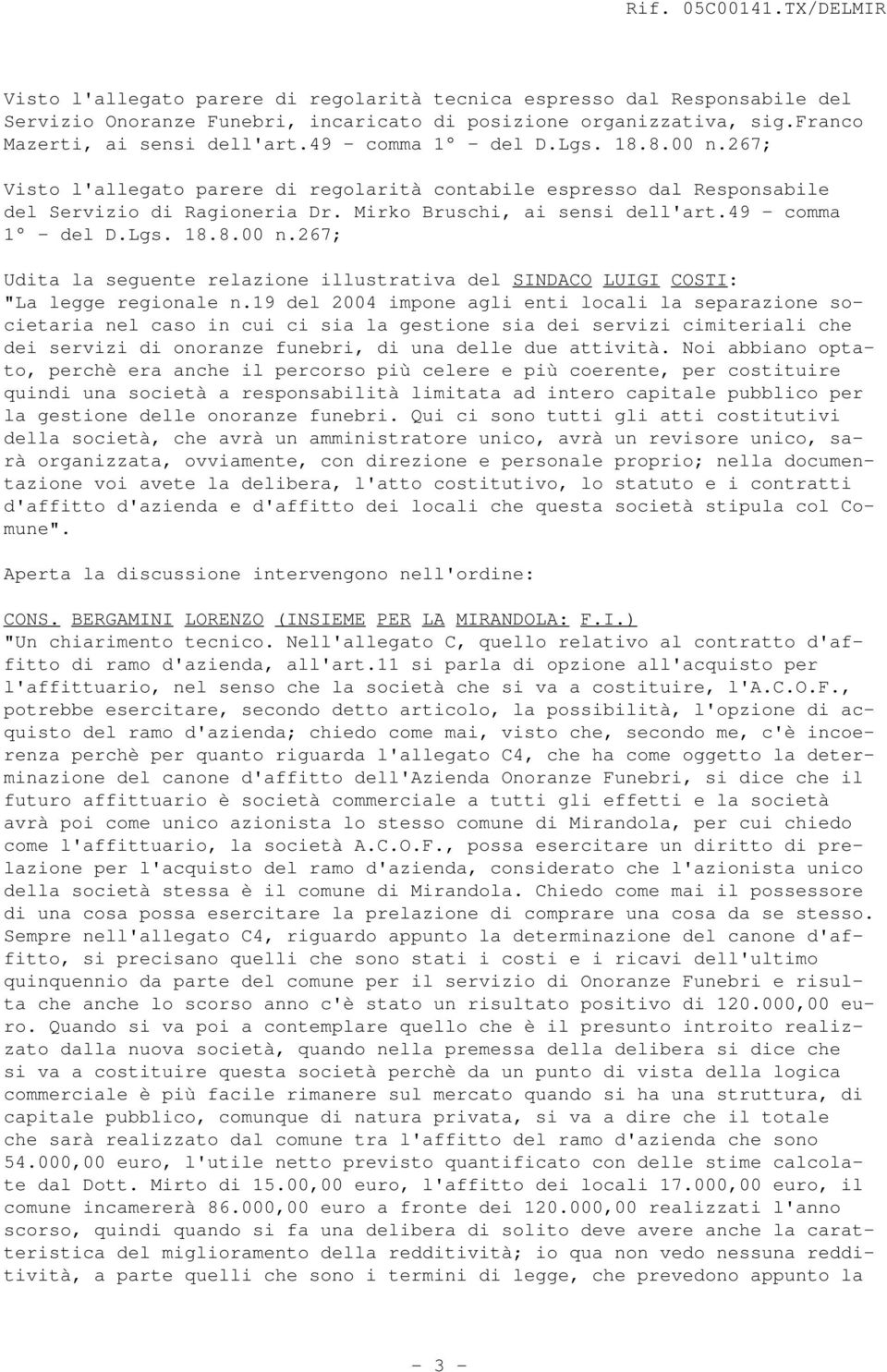 19 del 2004 impone agli enti locali la separazione societaria nel caso in cui ci sia la gestione sia dei servizi cimiteriali che dei servizi di onoranze funebri, di una delle due attività.