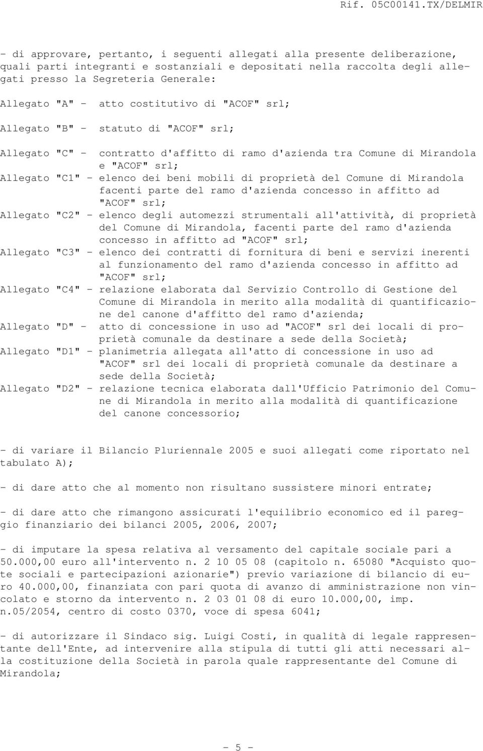 mobili di proprietà del Comune di Mirandola facenti parte del ramo d'azienda concesso in affitto ad "ACOF" srl; Allegato "C2" - elenco degli automezzi strumentali all'attività, di proprietà del