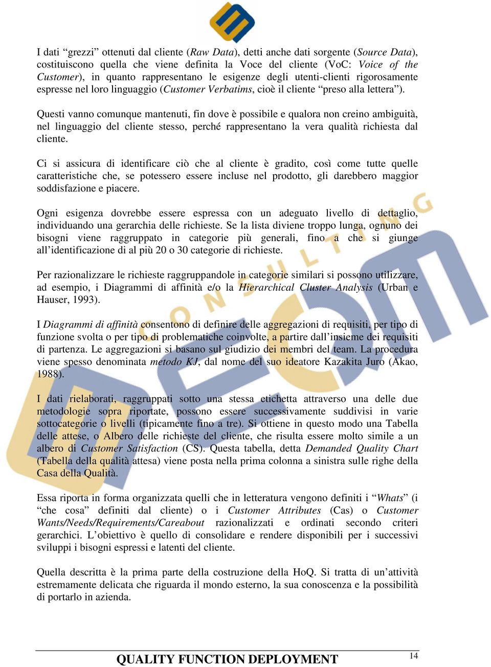 Questi vanno comunque mantenuti, fin dove è possibile e qualora non creino ambiguità, nel linguaggio del cliente stesso, perché rappresentano la vera qualità richiesta dal cliente.