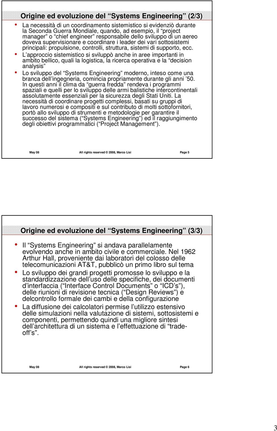 L approccio sistemistico si sviluppò anche in aree importanti in ambito bellico, quali la logistica, la ricerca operativa e la decision analysis Lo sviluppo del Systems Engineering moderno, inteso