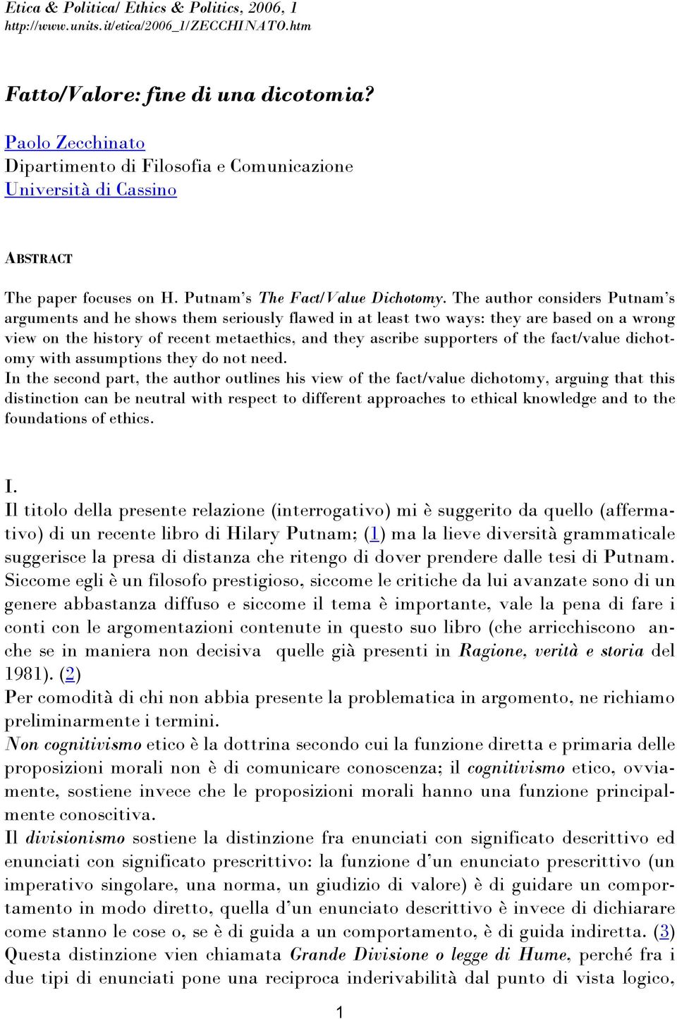 The author considers Putnam s arguments and he shows them seriously flawed in at least two ways: they are based on a wrong view on the history of recent metaethics, and they ascribe supporters of the