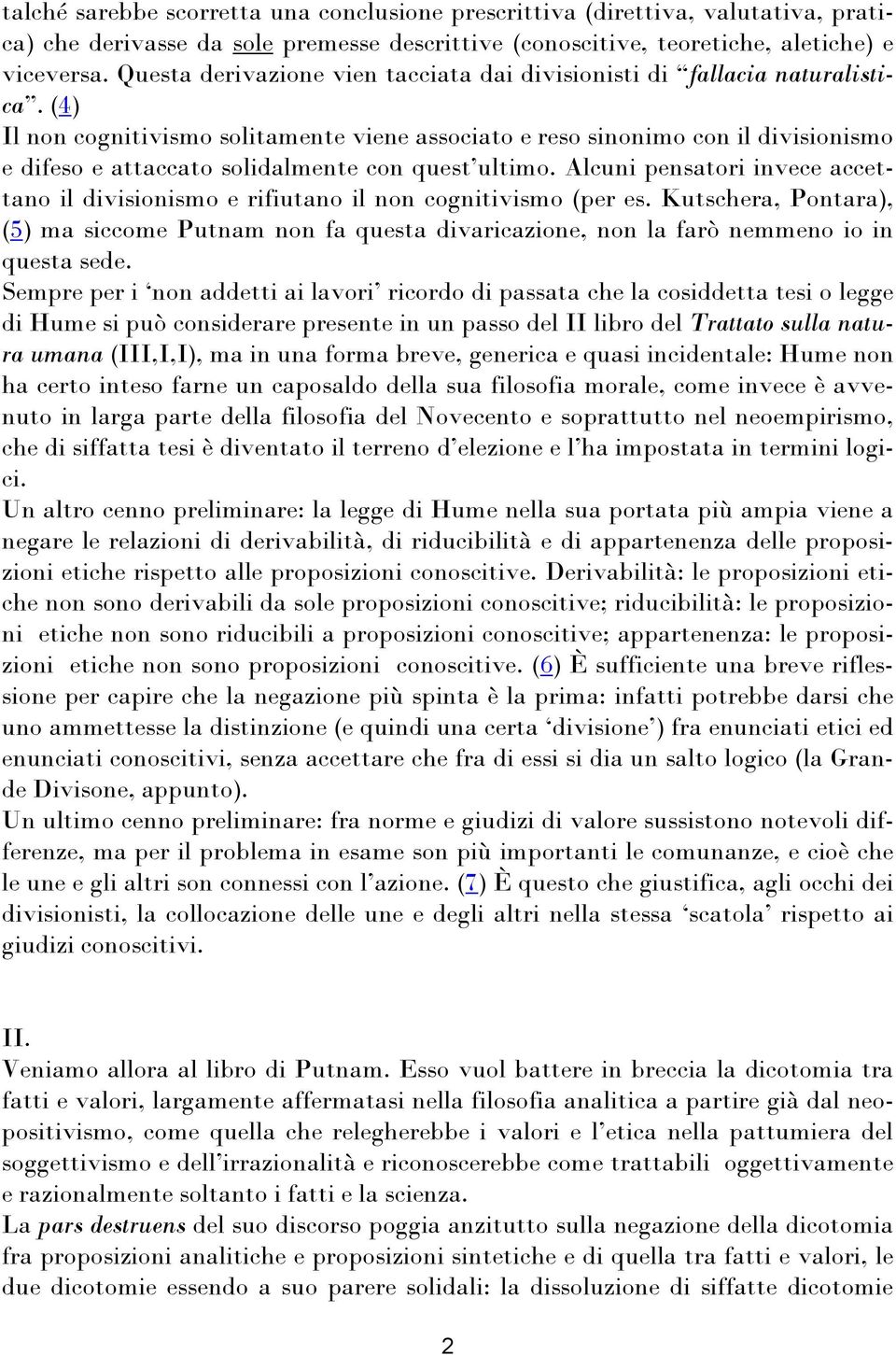 (4) Il non cognitivismo solitamente viene associato e reso sinonimo con il divisionismo e difeso e attaccato solidalmente con quest ultimo.