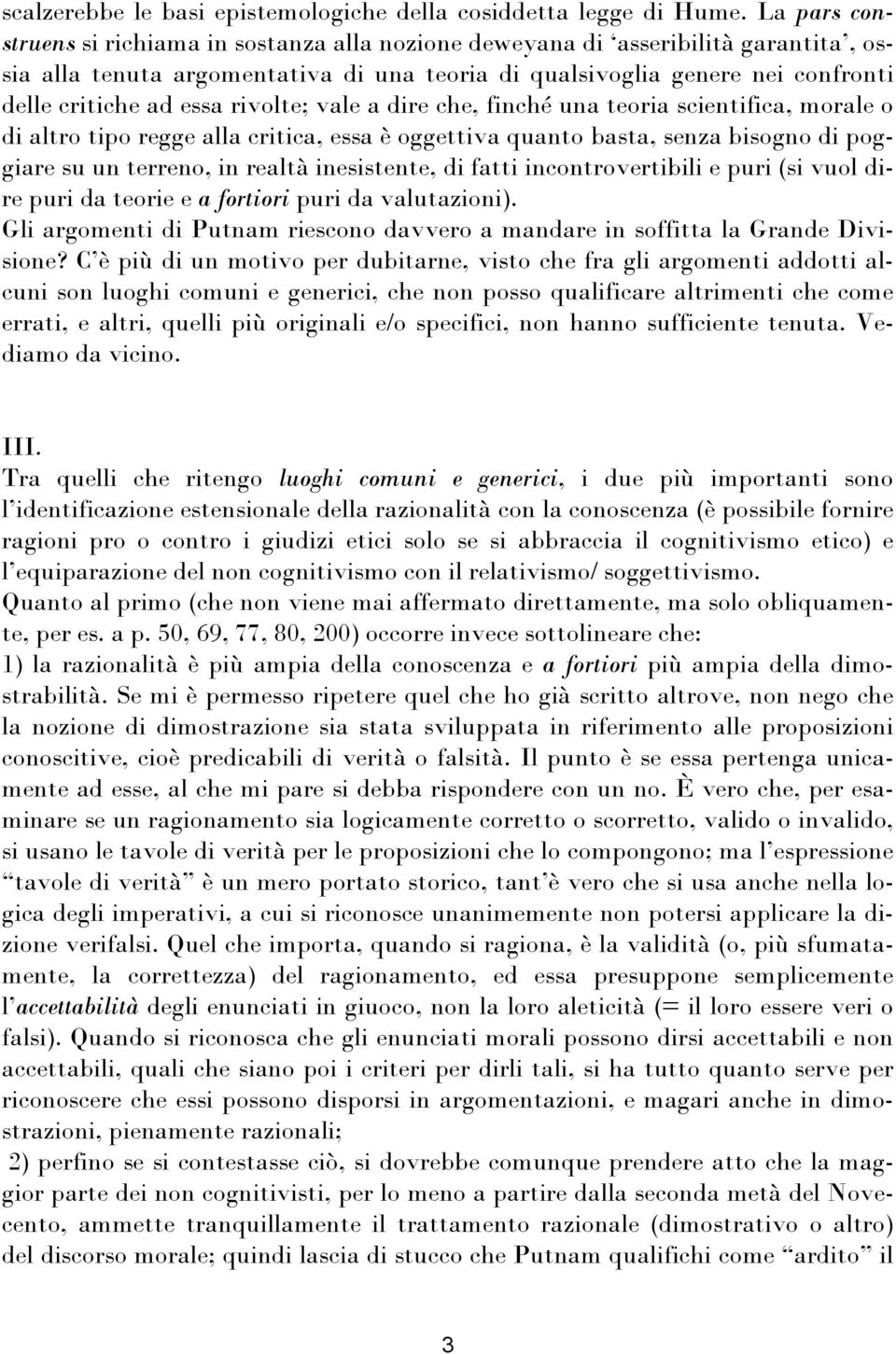 rivolte; vale a dire che, finché una teoria scientifica, morale o di altro tipo regge alla critica, essa è oggettiva quanto basta, senza bisogno di poggiare su un terreno, in realtà inesistente, di