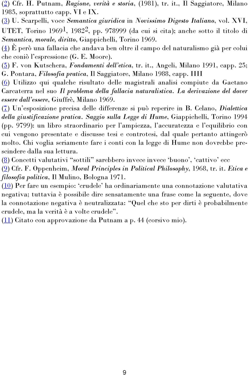 (4) È però una fallacia che andava ben oltre il campo del naturalismo già per colui che coniò l espressione (G. E. Moore). (5) F. von Kutschera, Fondamenti dell etica, tr. it.