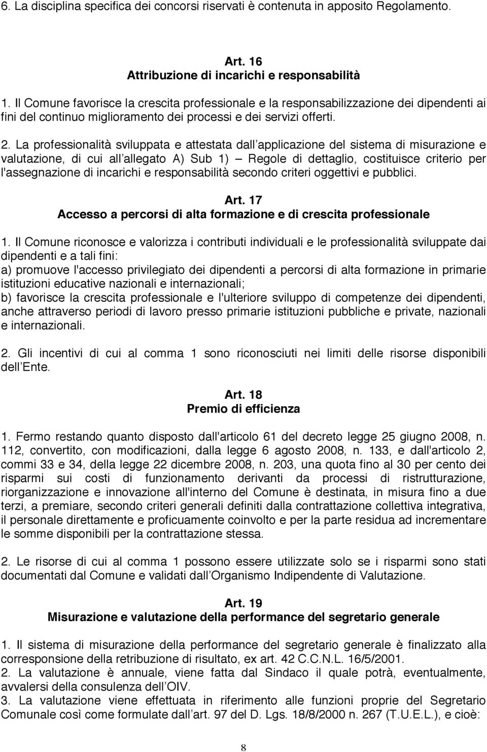 La professionalità sviluppata e attestata dall applicazione del sistema di misurazione e valutazione, di cui all allegato A) Sub 1) Regole di dettaglio, costituisce criterio per l'assegnazione di