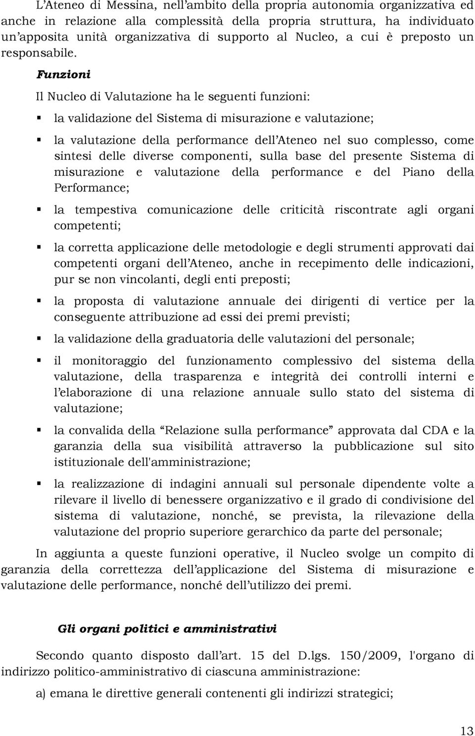 Funzioni Il Nucleo di Valutazione ha le seguenti funzioni: la validazione del Sistema di misurazione e valutazione; la valutazione della performance dell Ateneo nel suo complesso, come sintesi delle