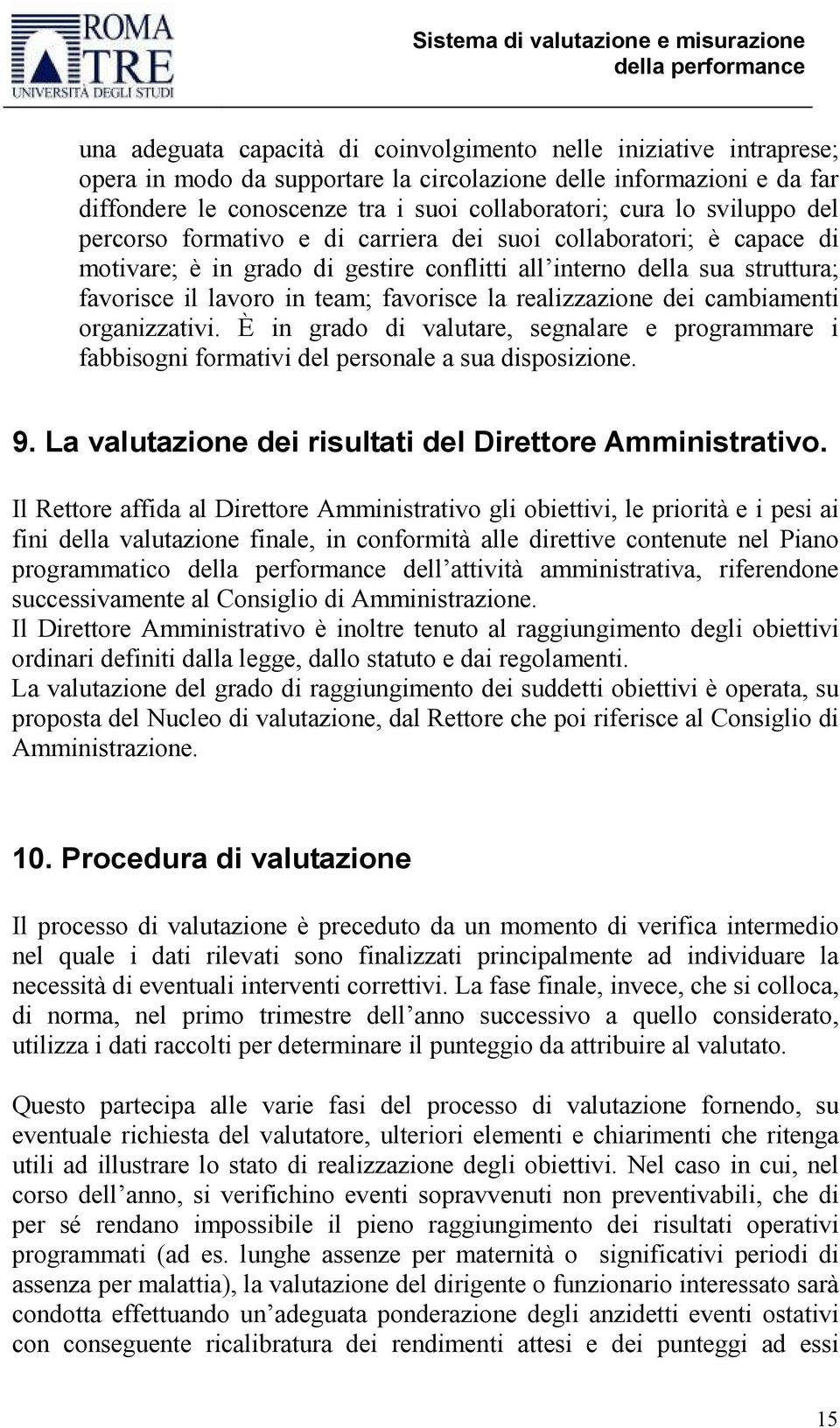 realizzazione dei cambiamenti organizzativi. È in grado di valutare, segnalare e programmare i fabbisogni formativi del personale a sua disposizione. 9.