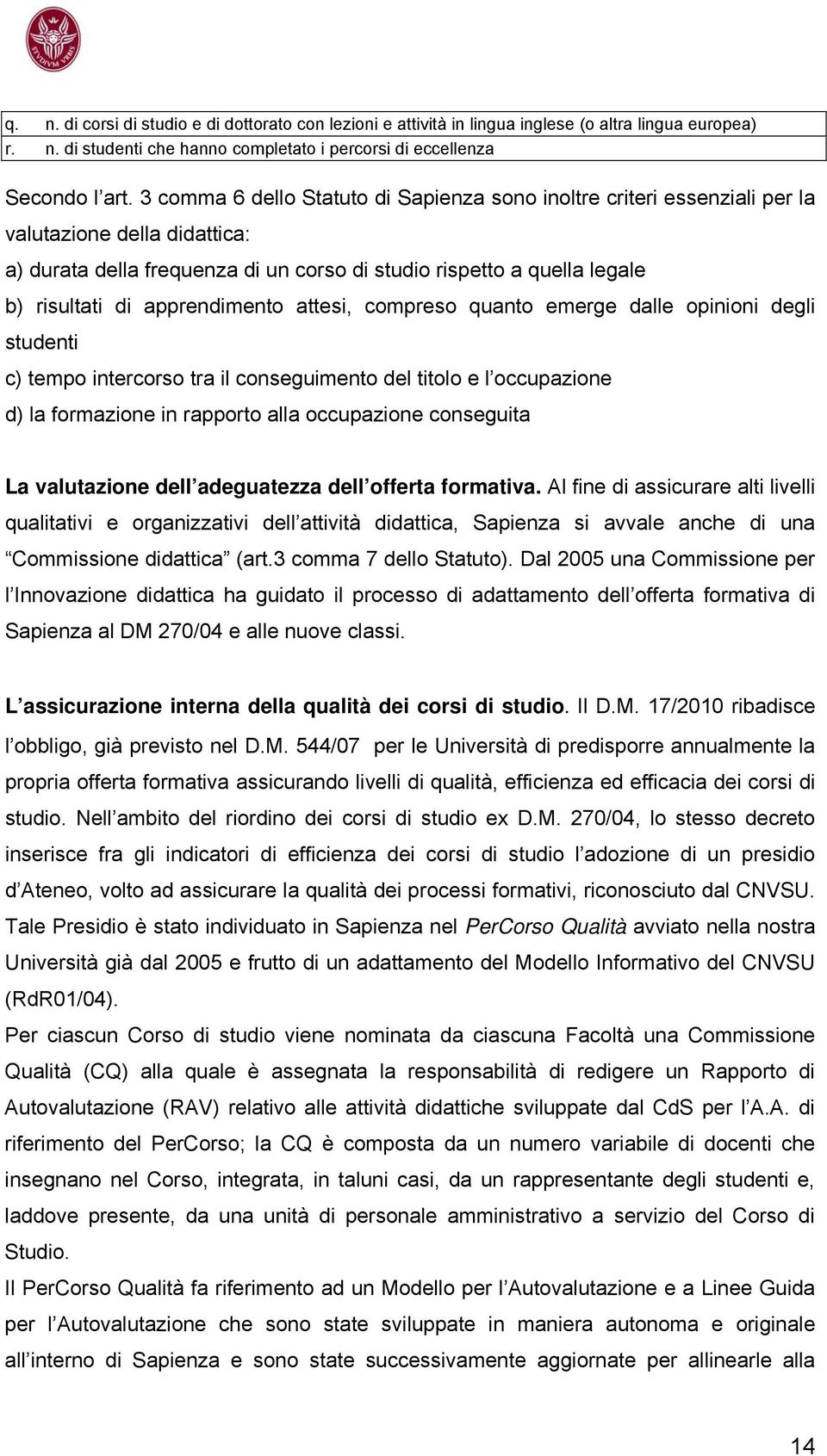 apprendimento attesi, compreso quanto emerge dalle opinioni degli studenti c) tempo intercorso tra il conseguimento del titolo e l occupazione d) la formazione in rapporto alla occupazione conseguita