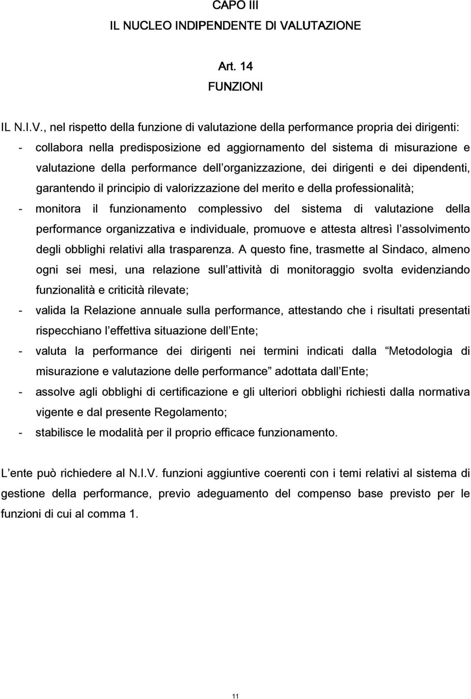 , nel rispetto della funzione di valutazione della performance propria dei dirigenti: - collabora nella predisposizione ed aggiornamento del sistema di misurazione e valutazione della performance