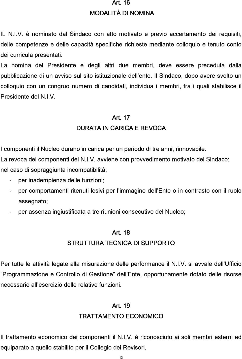 La nomina del Presidente e degli altri due membri, deve essere preceduta dalla pubblicazione di un avviso sul sito istituzionale dell ente.