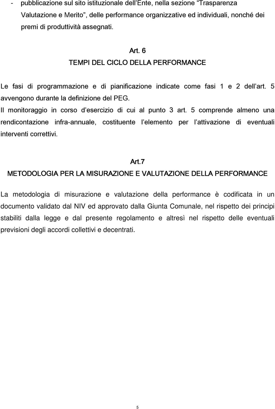 Il monitoraggio in corso d esercizio di cui al punto 3 art. 5 comprende almeno una rendicontazione infra-annuale, costituente l elemento per l attivazione di eventuali interventi correttivi. Art.