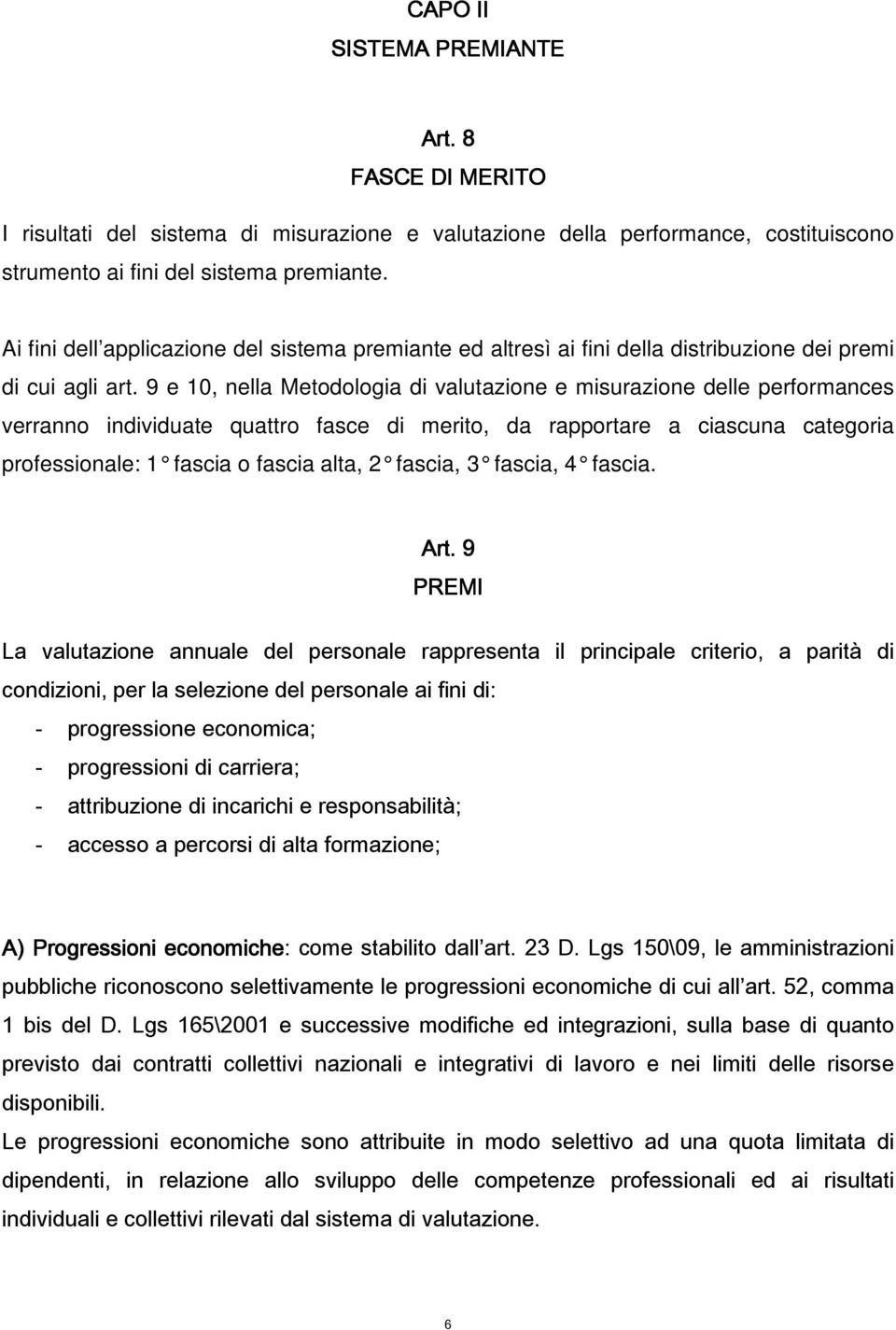 9 e 10, nella Metodologia di valutazione e misurazione delle performances verranno individuate quattro fasce di merito, da rapportare a ciascuna categoria professionale: 1 fascia o fascia alta, 2