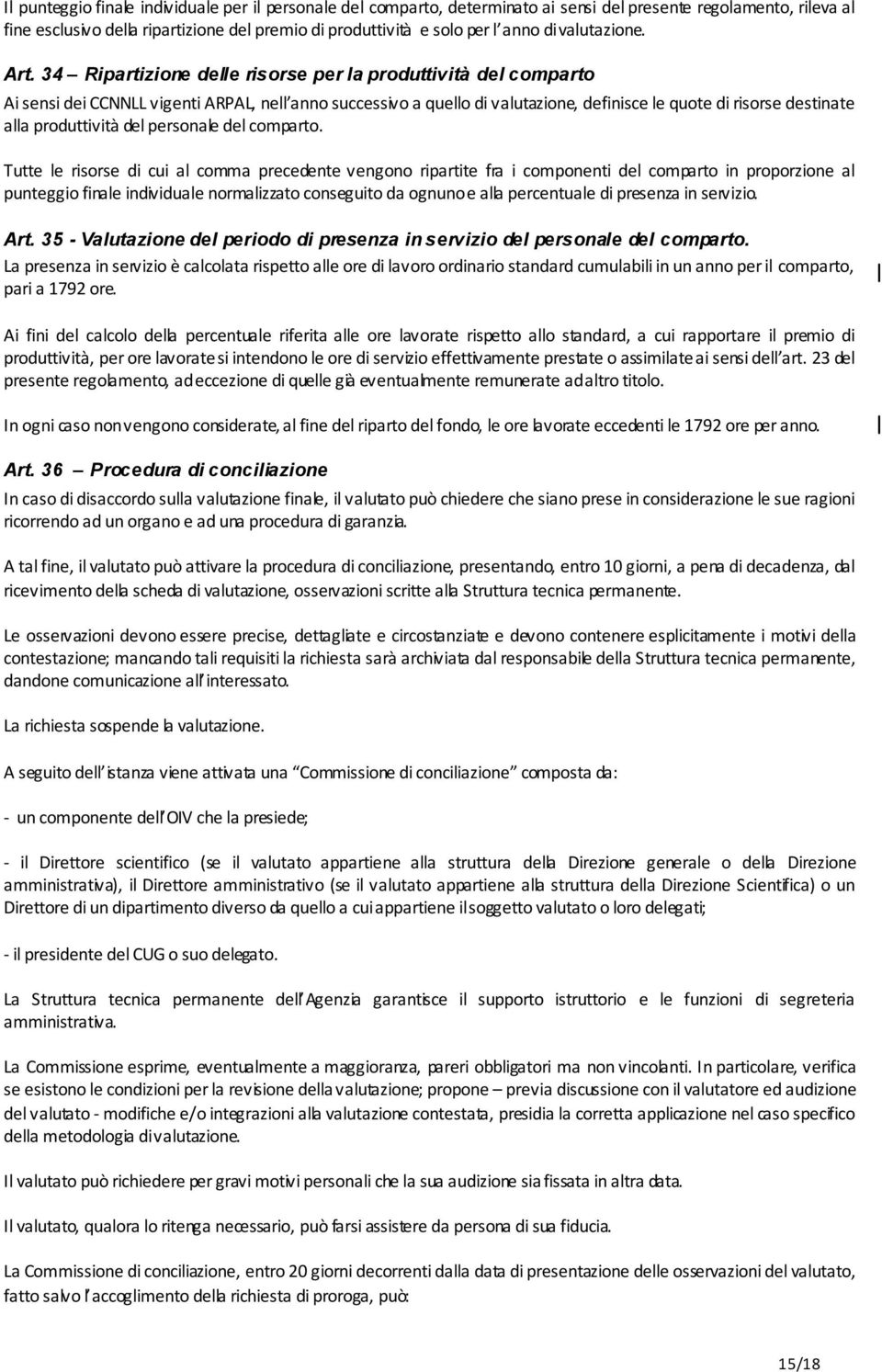 34 Ripartizione delle risorse per la produttività del comparto Ai sensi dei CCNNLL vigenti ARPAL, nell anno successivo a quello di valutazione, definisce le quote di risorse destinate alla