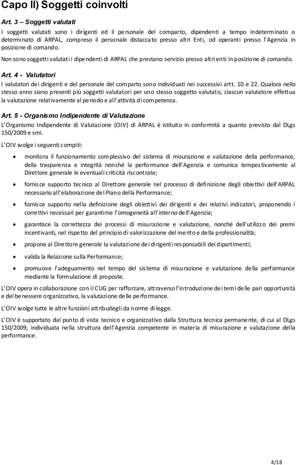 operanti presso l Agenzia in posizione di comando. Non sono soggetti valutati i dipendenti di ARPAL che prestano servizio presso altri enti in posizione di comando. Art.