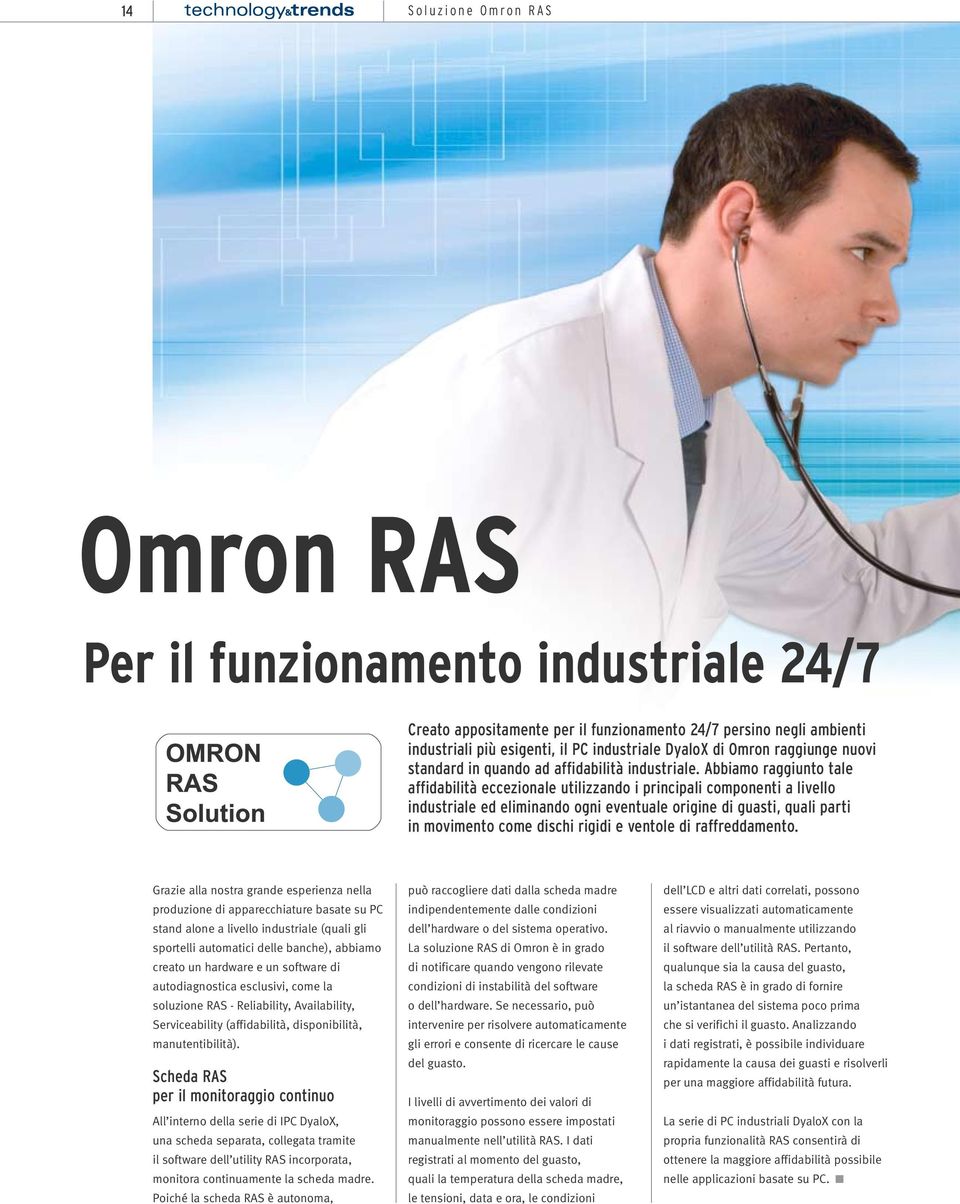 Abbiamo raggiunto tale affidabilità eccezionale utilizzando i principali componenti a livello industriale ed eliminando ogni eventuale origine di guasti, quali parti in movimento come dischi rigidi e