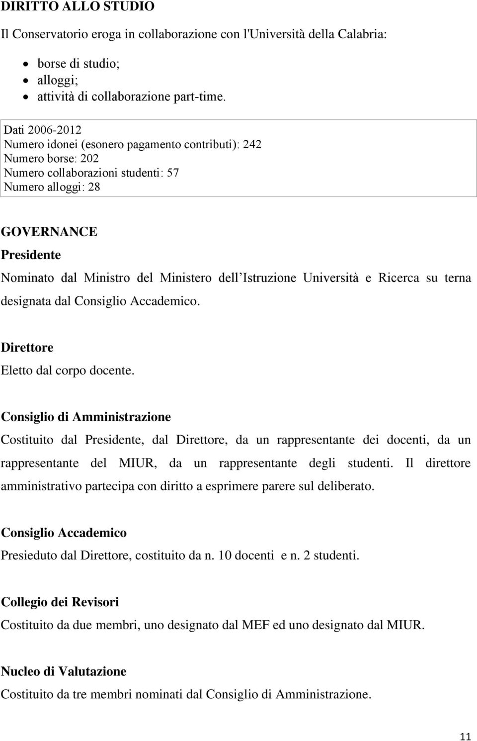 Istruzione Università e Ricerca su terna designata dal Consiglio Accademico. Direttore Eletto dal corpo docente.