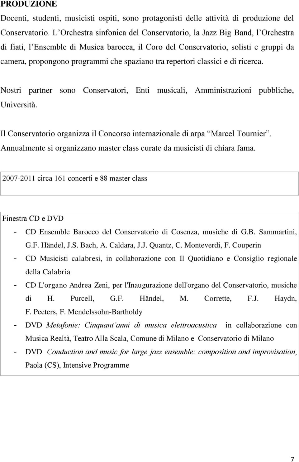 tra repertori classici e di ricerca. Nostri partner sono Conservatori, Enti musicali, Amministrazioni pubbliche, Università.