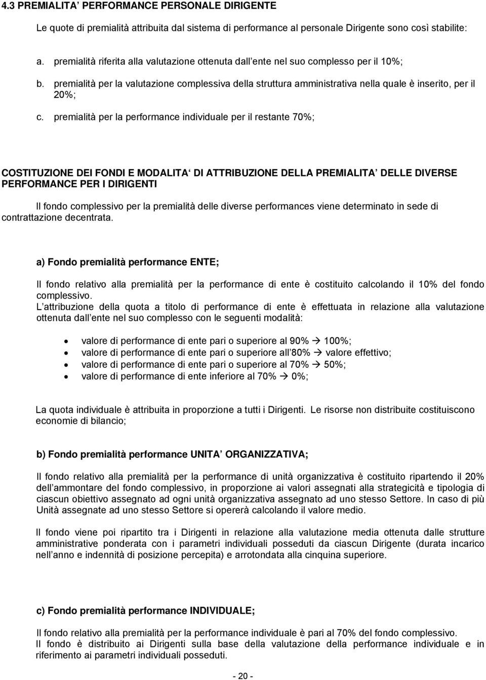 premialità per la performance individuale per il restante 70%; COSTITUZIONE DEI FONDI E MODALITA DI ATTRIBUZIONE DELLA PREMIALITA DELLE DIVERSE PERFORMANCE PER I DIRIGENTI Il fondo complessivo per la