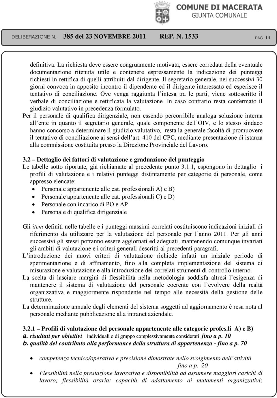 attribuiti dal dirigente. Il segretario generale, nei successivi 30 giorni convoca in apposito incontro il dipendente ed il dirigente interessato ed esperisce il tentativo di conciliazione.