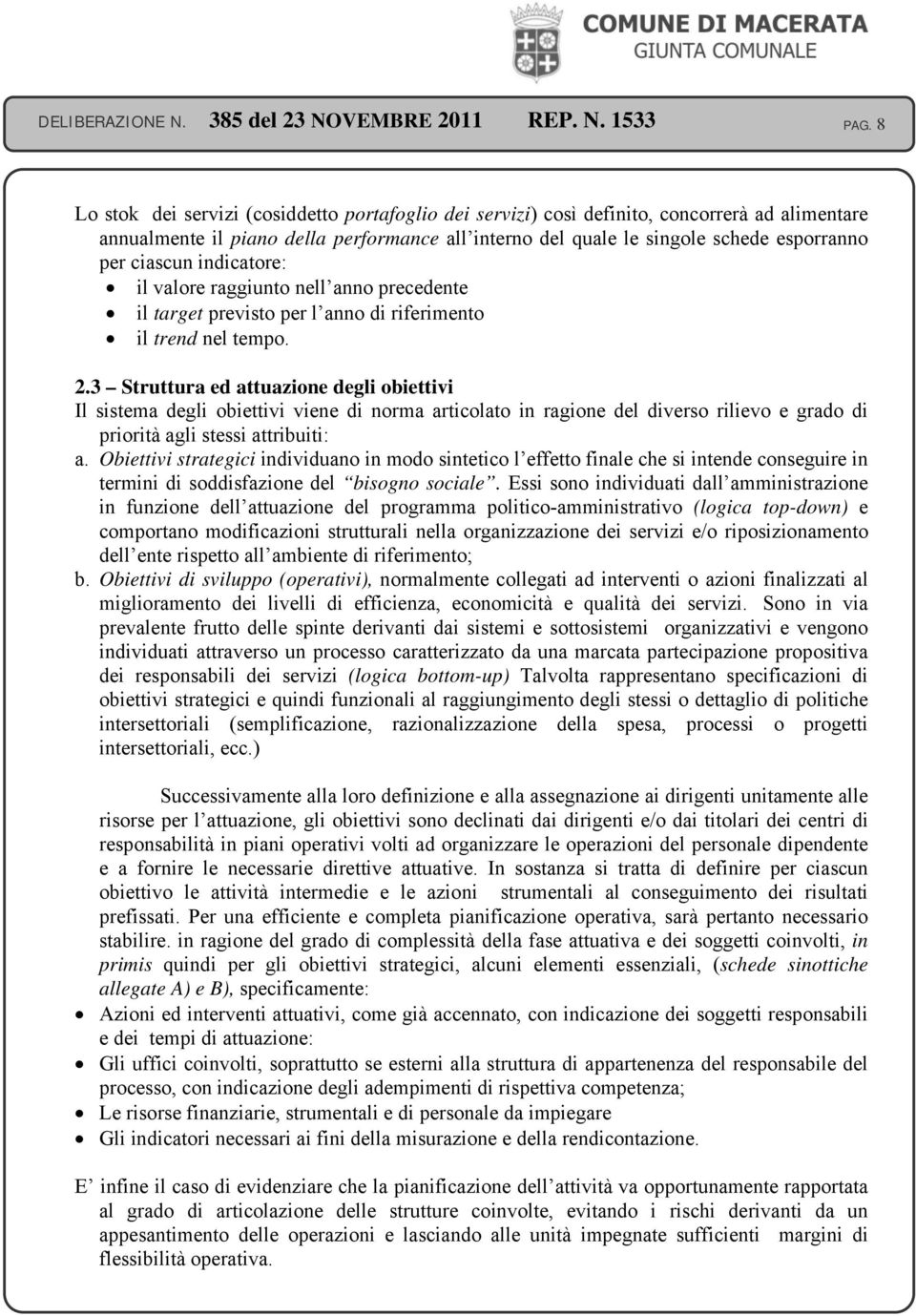 3 Struttura ed attuazione degli obiettivi Il sistema degli obiettivi viene di norma articolato in ragione del diverso rilievo e grado di priorità agli stessi attribuiti: a.