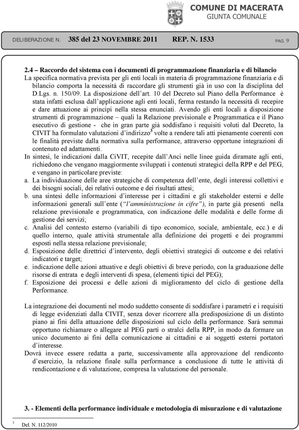 la necessità di raccordare gli strumenti già in uso con la disciplina del D.Lgs. n. 150/09. La disposizione dell art.