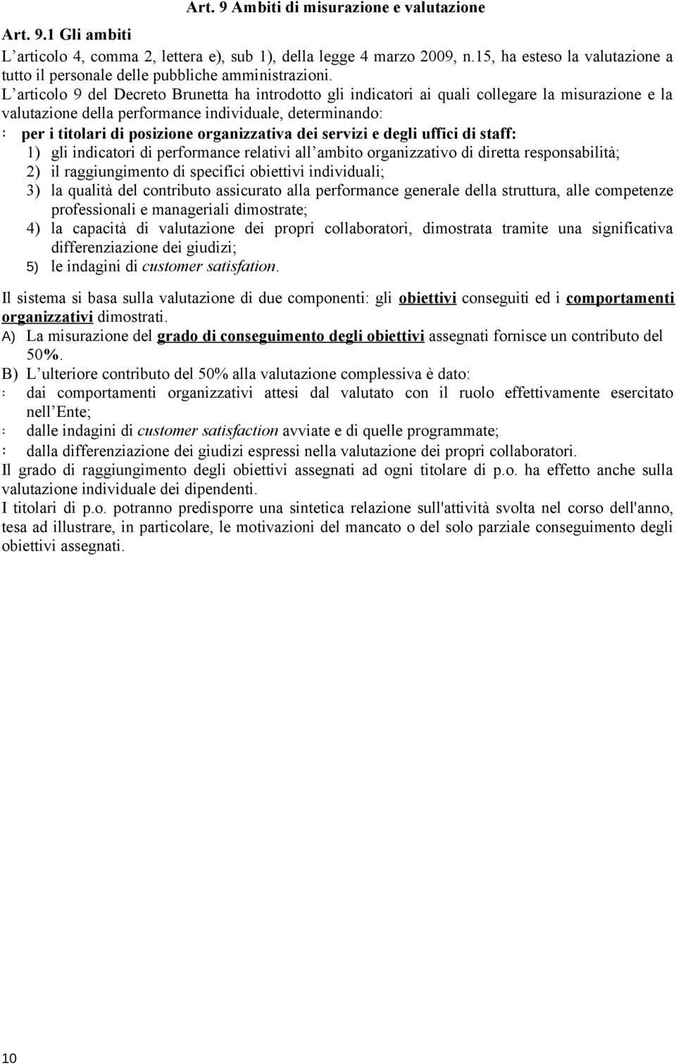 L articolo 9 del Decreto Brunetta ha introdotto gli indicatori ai quali collegare la misurazione e la valutazione della performance individuale, determinando: per i titolari di posizione