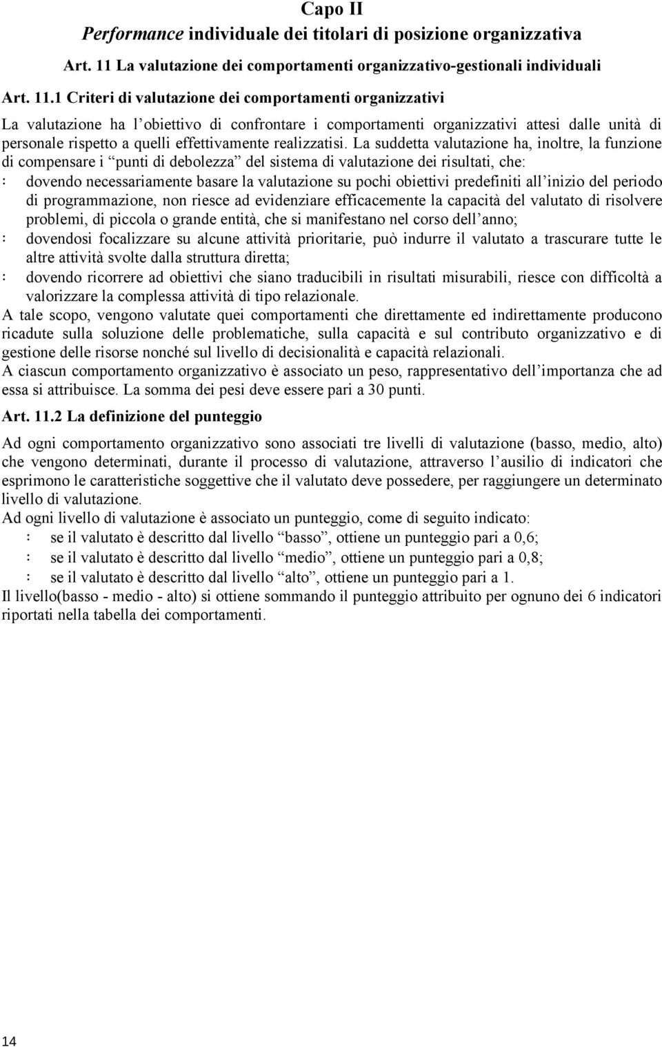 1 Criteri di valutazione dei comportamenti organizzativi La valutazione ha l obiettivo di confrontare i comportamenti organizzativi attesi dalle unità di personale rispetto a quelli effettivamente