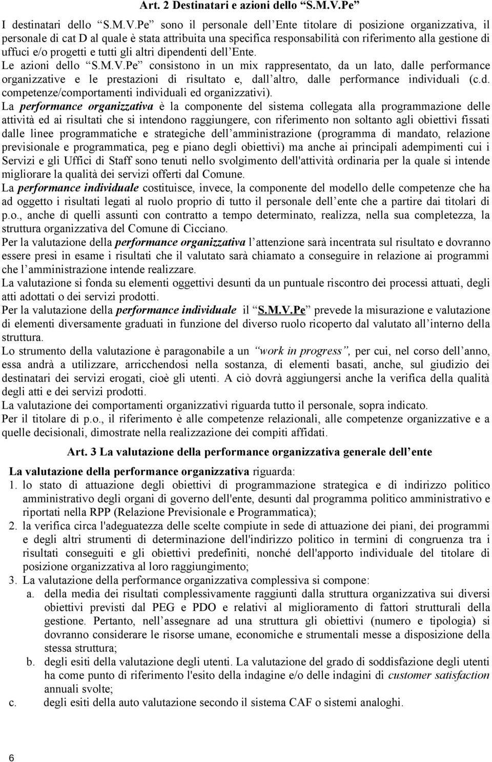 Pe sono il personale dell Ente titolare di posizione organizzativa, il personale di cat D al quale è stata attribuita una specifica responsabilità con riferimento alla gestione di uffuci e/o progetti