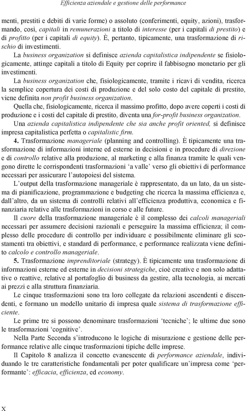 La business organization si definisce azienda capitalistica indipendente se fisiologicamente, attinge capitali a titolo di Equity per coprire il fabbisogno monetario per gli investimenti.