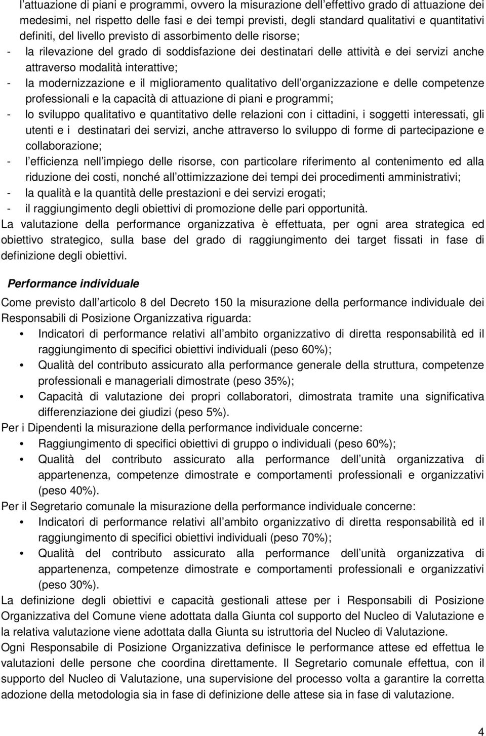 modernizzazione e il miglioramento qualitativo dell organizzazione e delle competenze professionali e la capacità di attuazione di piani e programmi; - lo sviluppo qualitativo e quantitativo delle