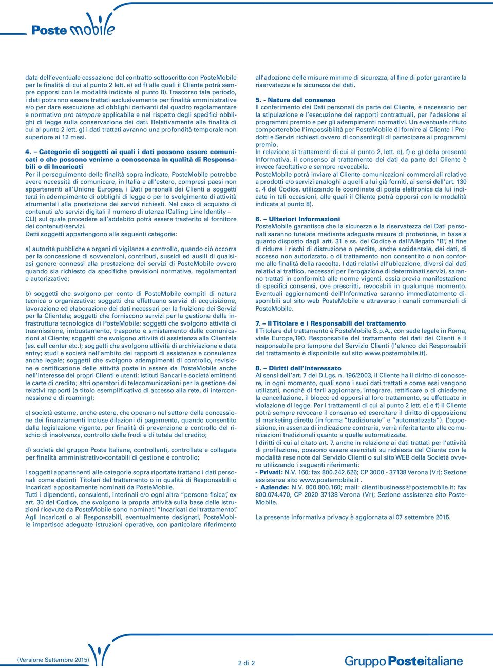 Trascorso tale periodo, i dati potranno essere trattati esclusivamente per finalità amministrative e/o per dare esecuzione ad obblighi derivanti dal quadro regolamentare e normativo pro tempore