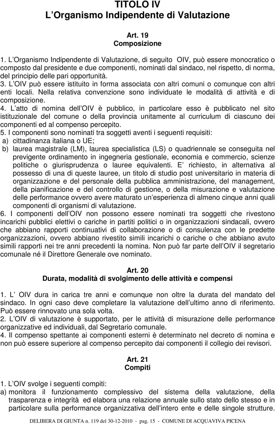 opportunità. 3. L OIV può essere istituito in forma associata con altri comuni o comunque con altri enti locali. Nella relativa convenzione sono individuate le modalità di attività e di composizione.