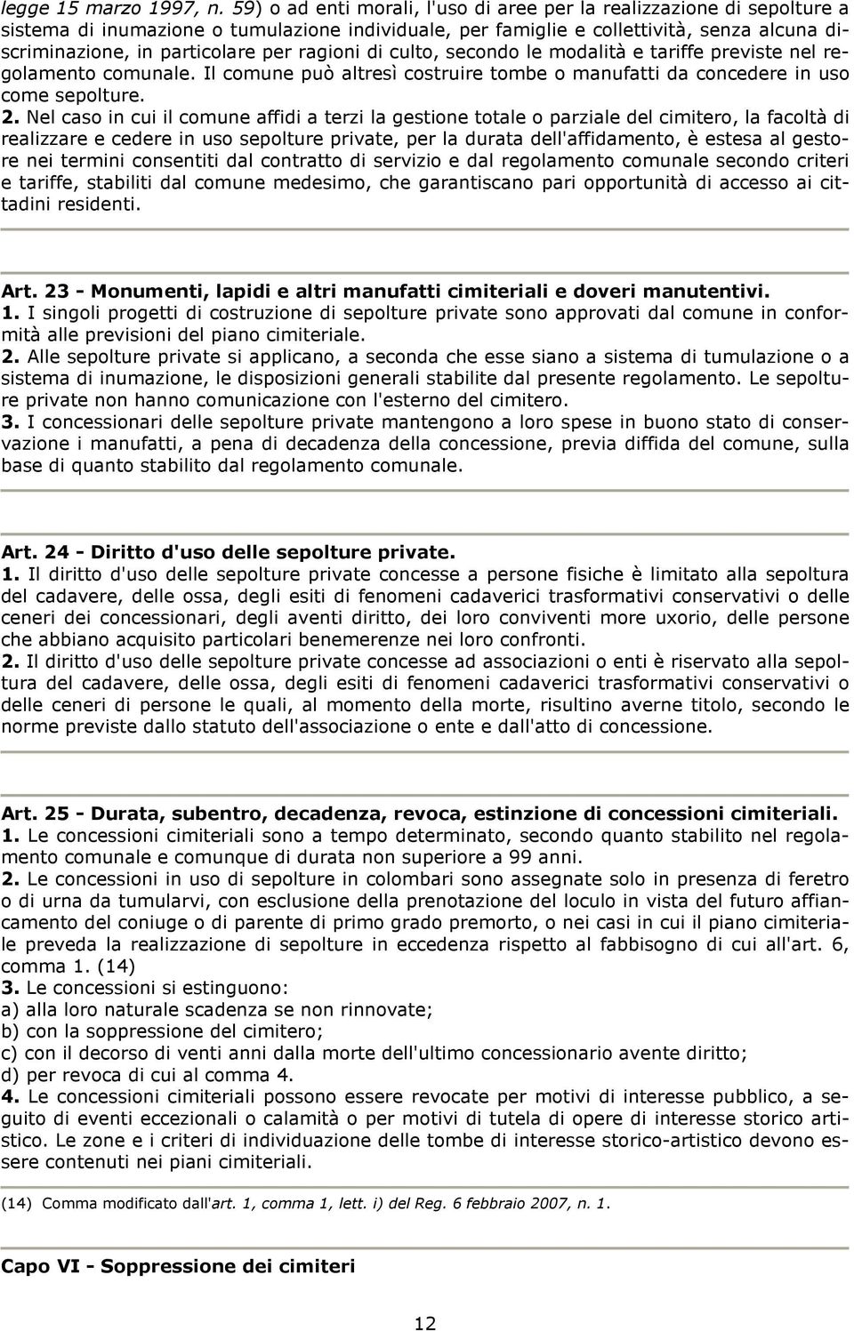 ragioni di culto, secondo le modalità e tariffe previste nel regolamento comunale. Il comune può altresì costruire tombe o manufatti da concedere in uso come sepolture. 2.