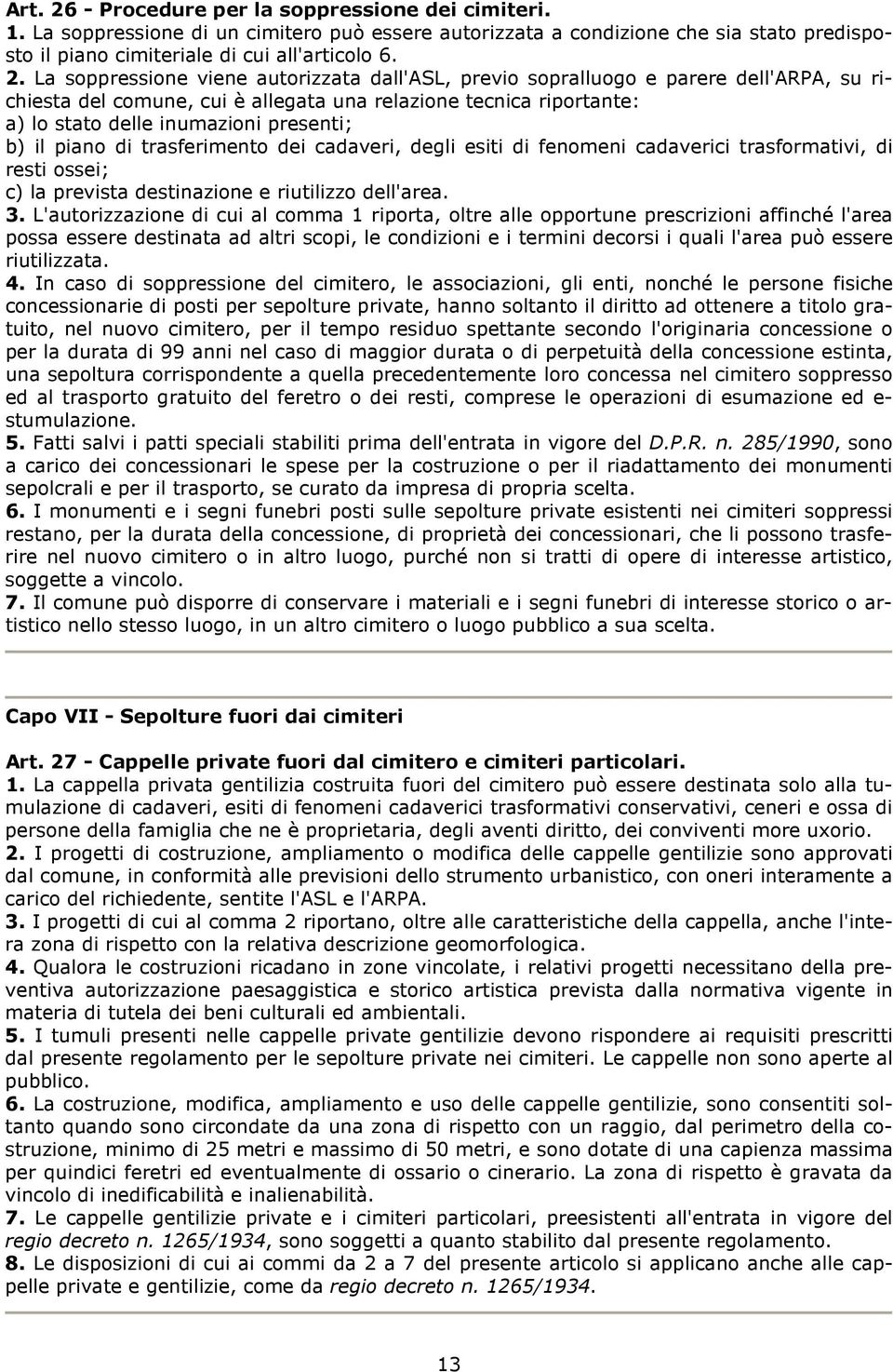 La soppressione viene autorizzata dall'asl, previo sopralluogo e parere dell'arpa, su richiesta del comune, cui è allegata una relazione tecnica riportante: a) lo stato delle inumazioni presenti; b)