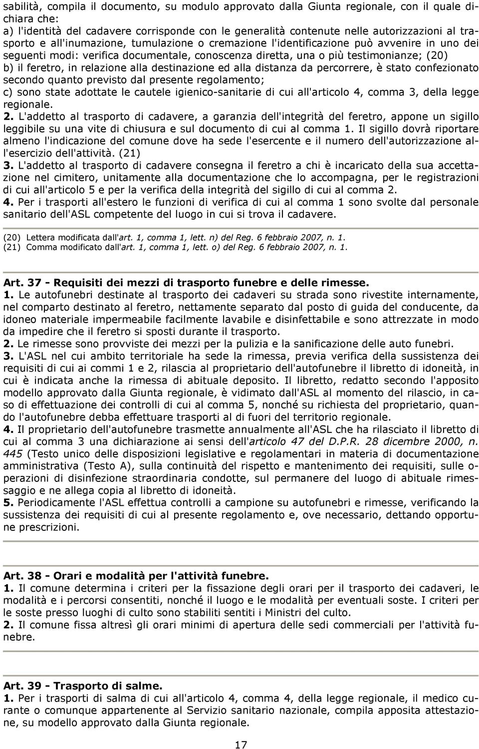 relazione alla destinazione ed alla distanza da percorrere, è stato confezionato secondo quanto previsto dal presente regolamento; c) sono state adottate le cautele igienico-sanitarie di cui