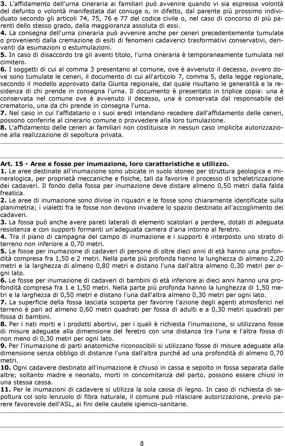 La consegna dell'urna cineraria può avvenire anche per ceneri precedentemente tumulate o provenienti dalla cremazione di esiti di fenomeni cadaverici trasformativi conservativi, derivanti da