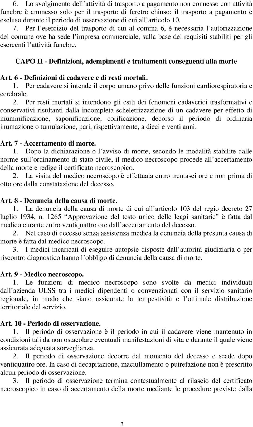 Per l esercizio del trasporto di cui al comma 6, è necessaria l autorizzazione del comune ove ha sede l impresa commerciale, sulla base dei requisiti stabiliti per gli esercenti l attività funebre.