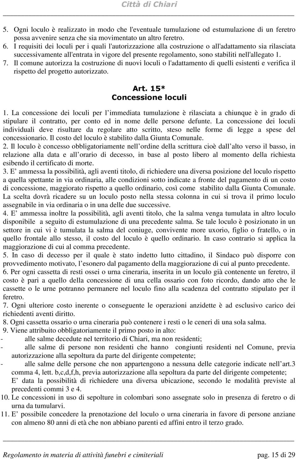 Il comune autorizza la costruzione di nuovi loculi o l'adattamento di quelli esistenti e verifica il rispetto del progetto autorizzato. Art. 15* Concessione loculi 1.