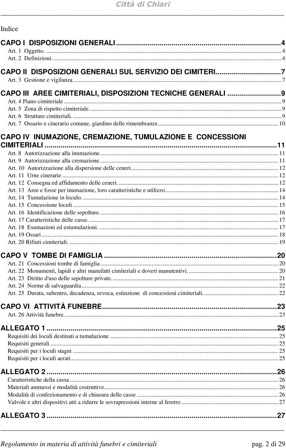 ... 10 CAPO IV INUMAZIONE, CREMAZIONE, TUMULAZIONE E CONCESSIONI CIMITERIALI... 11 Art. 8 Autorizzazione alla inumazione.... 11 Art. 9 Autorizzazione alla cremazione.... 11 Art. 10 Autorizzazione alla dispersione delle ceneri.