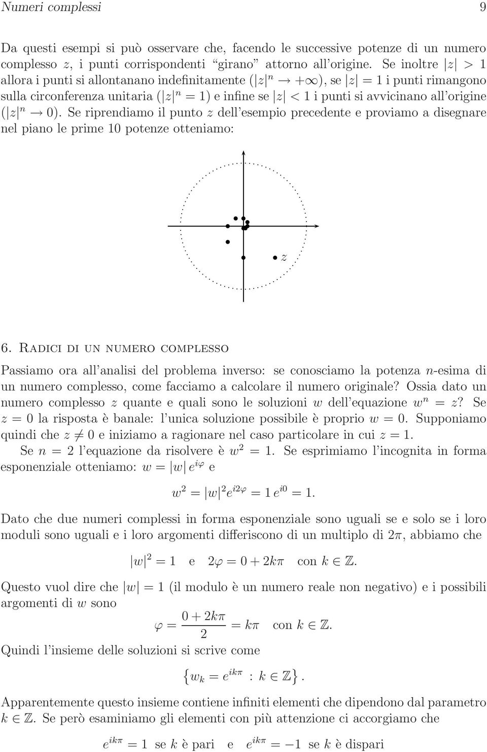 Se riprendiamo il punto dell esempio precedente e proviamo a disegnare nel piano le prime 0 potene otteniamo: 6.