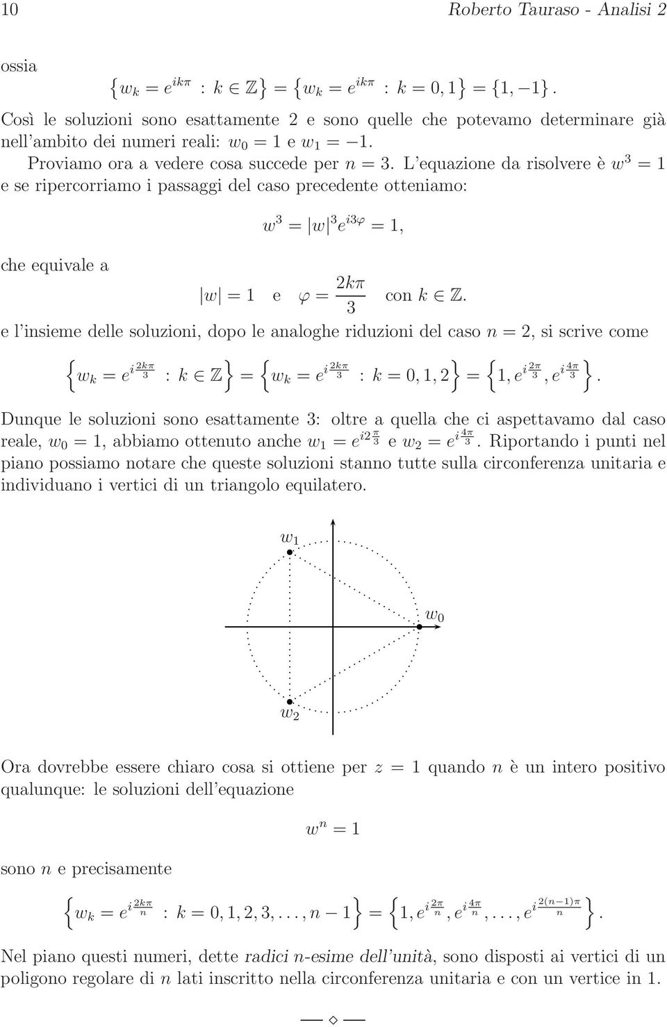 L equaione da risolvere è w 3 = e se ripercorriamo i passaggi del caso precedente otteniamo: che equivale a w 3 = w 3 e i3ϕ =, w = e ϕ = kπ con k Z.