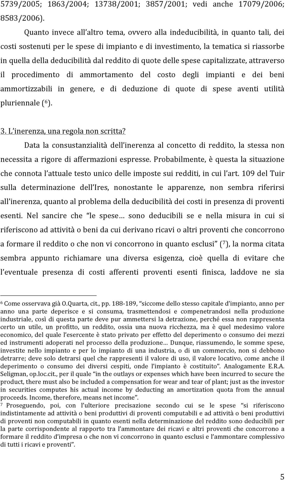 reddito di quote delle spese capitalizzate, attraverso il procedimento di ammortamento del costo degli impianti e dei beni ammortizzabili in genere, e di deduzione di quote di spese aventi utilità