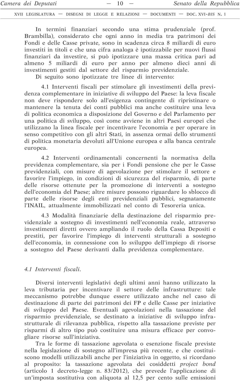 nuovi flussi finanziari da investire, si può ipotizzare una massa critica pari ad almeno 5 miliardi di euro per anno per almeno dieci anni di investimenti gestiti dal settore del risparmio