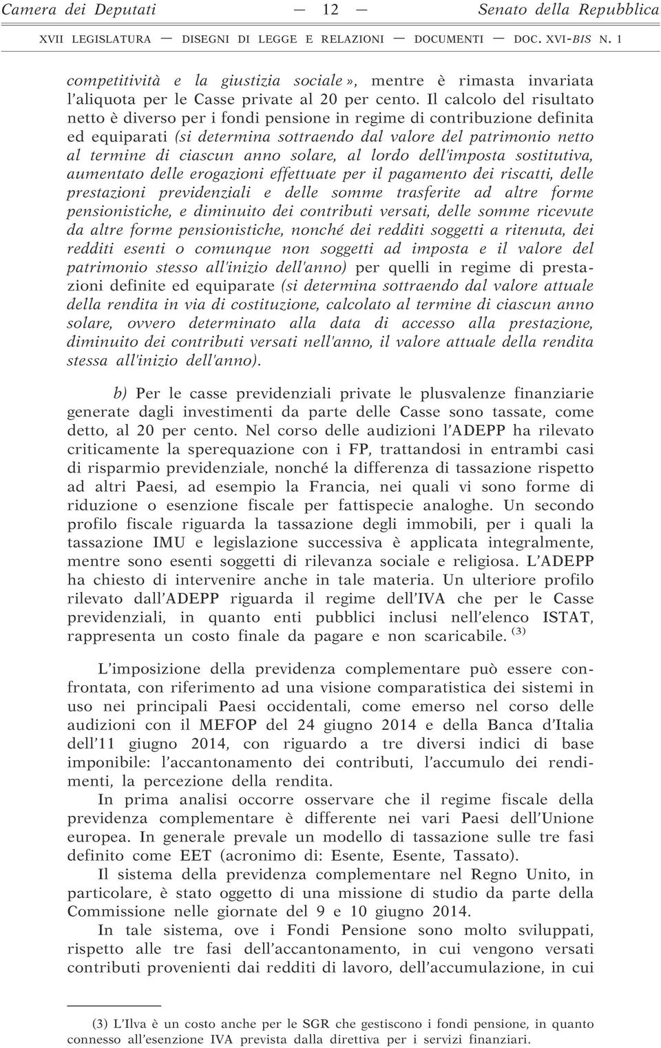 solare, al lordo dell imposta sostitutiva, aumentato delle erogazioni effettuate per il pagamento dei riscatti, delle prestazioni previdenziali e delle somme trasferite ad altre forme pensionistiche,