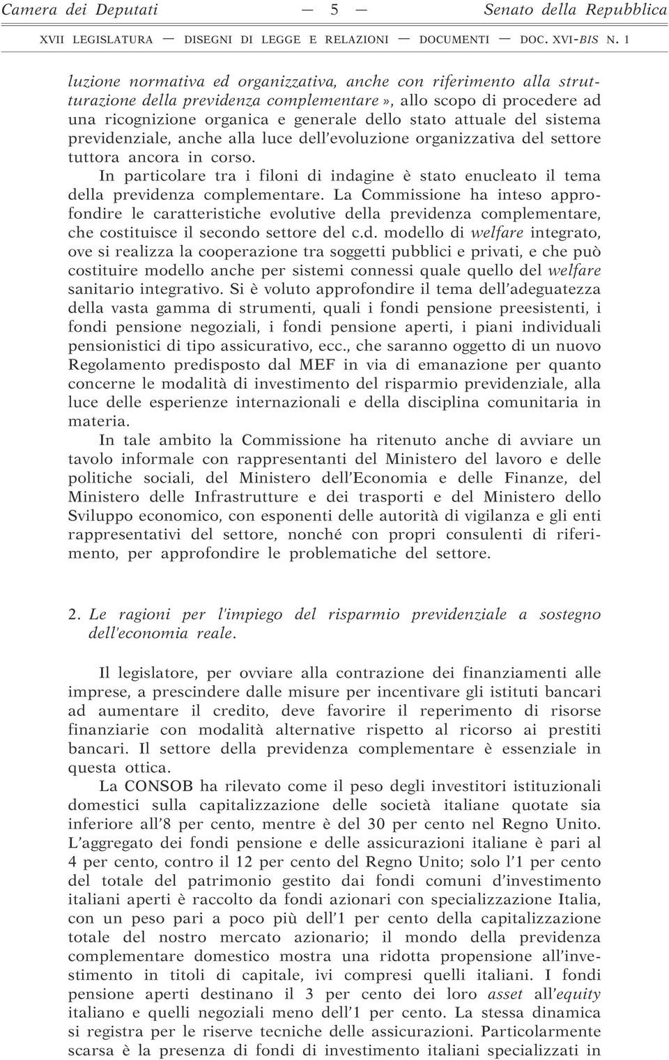 In particolare tra i filoni di indagine è stato enucleato il tema della previdenza complementare.