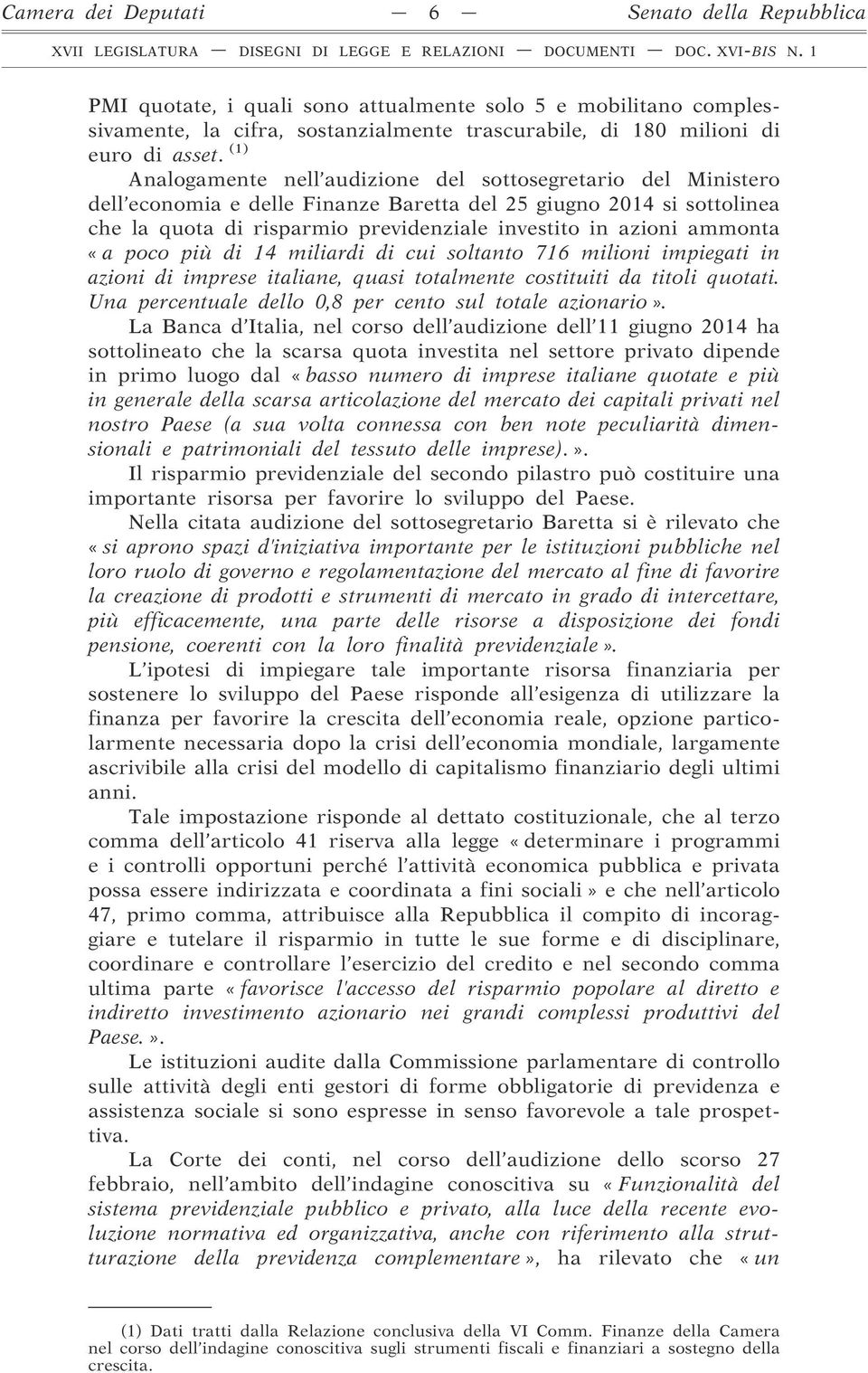 ammonta «a poco più di 14 miliardi di cui soltanto 716 milioni impiegati in azioni di imprese italiane, quasi totalmente costituiti da titoli quotati.