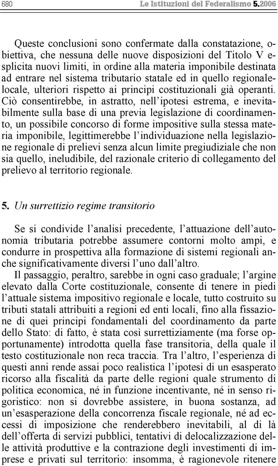 entrare nel sistema tributario statale ed in quello regionalelocale, ulteriori rispetto ai principi costituzionali già operanti.