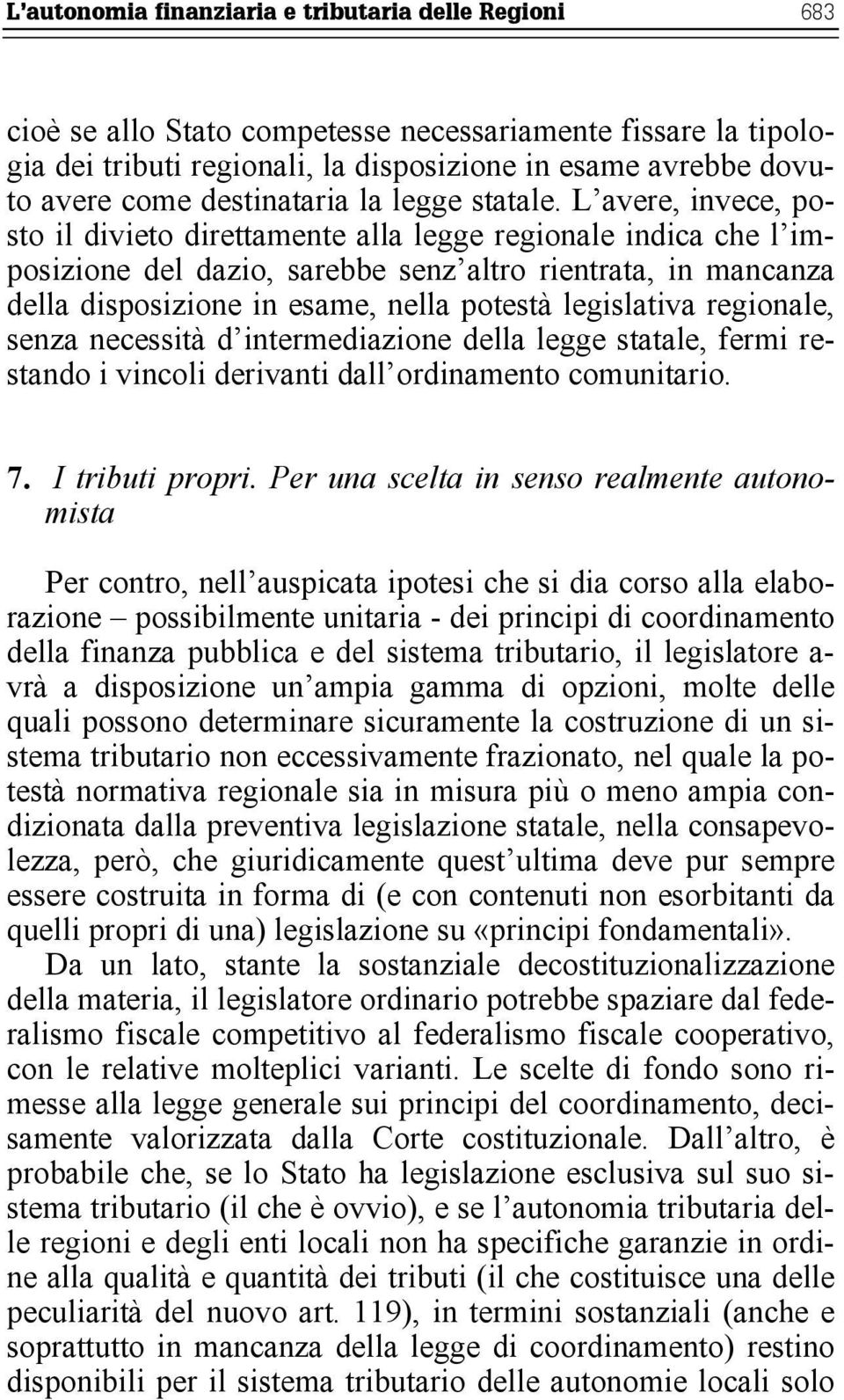 L avere, invece, posto il divieto direttamente alla legge regionale indica che l imposizione del dazio, sarebbe senz altro rientrata, in mancanza della disposizione in esame, nella potestà