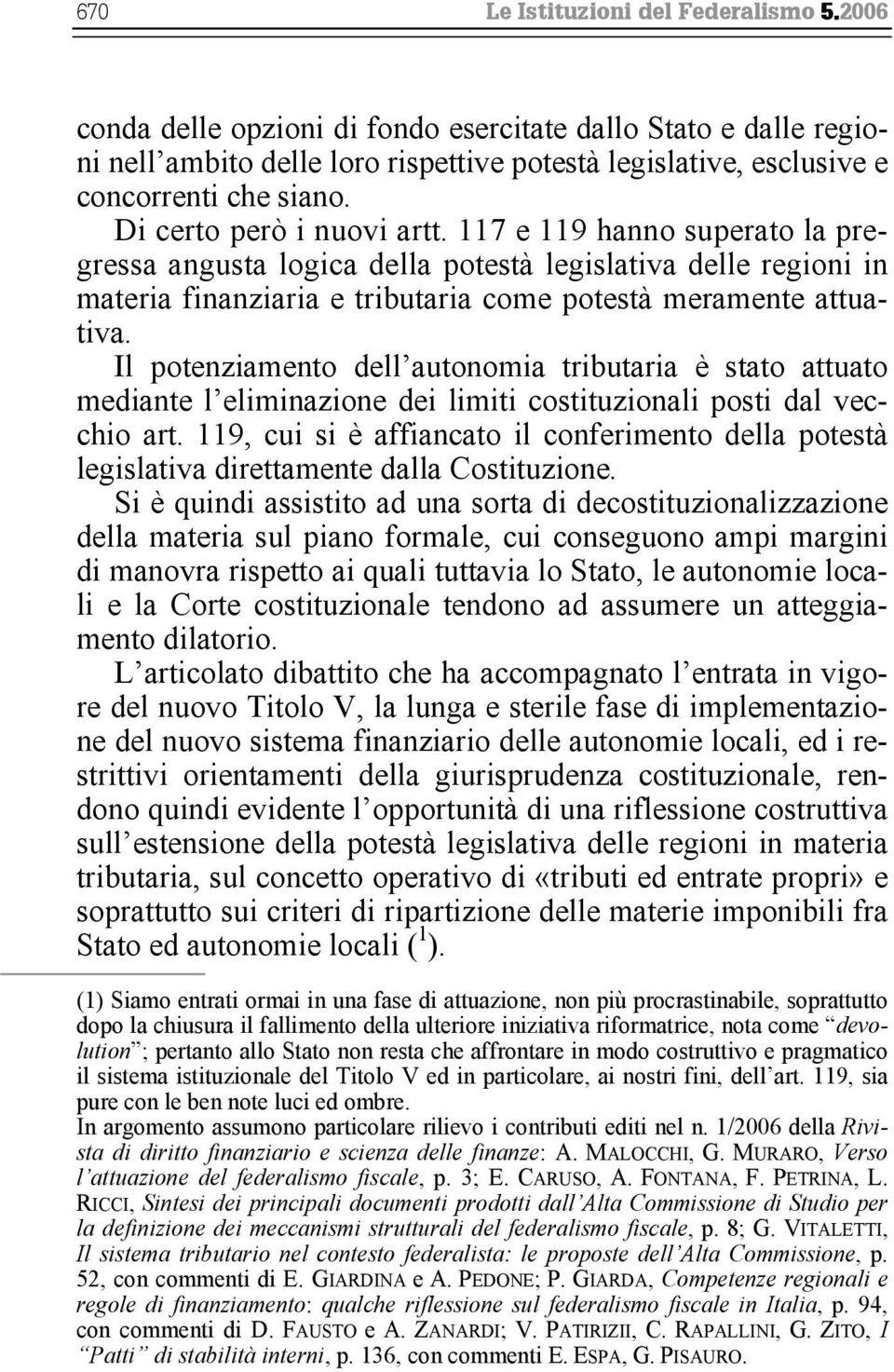 Il potenziamento dell autonomia tributaria è stato attuato mediante l eliminazione dei limiti costituzionali posti dal vecchio art.